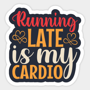 Running Late Is My Cardio Sticker